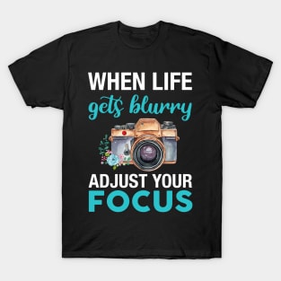 When Life Gets Blurry Adjust Your Focus Camera Day T-Shirt